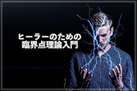 たった“一点”に触れるだけで世界が変わる：ヒーラーのための臨界点理論入門